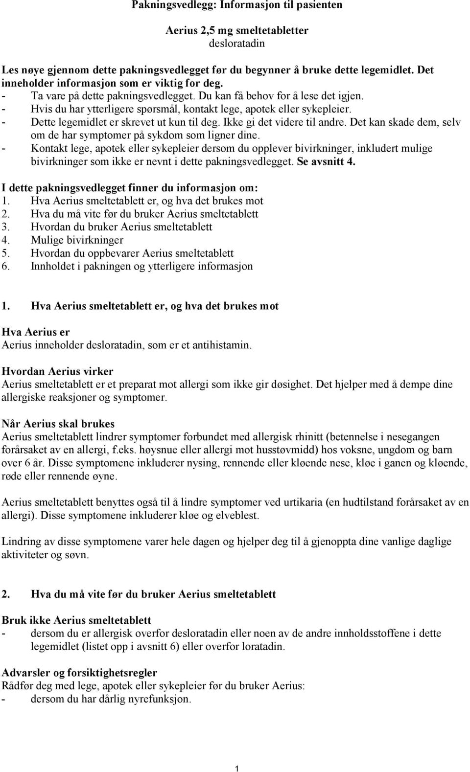 - Dette legemidlet er skrevet ut kun til deg. Ikke gi det videre til andre. Det kan skade dem, selv om de har symptomer på sykdom som ligner dine.