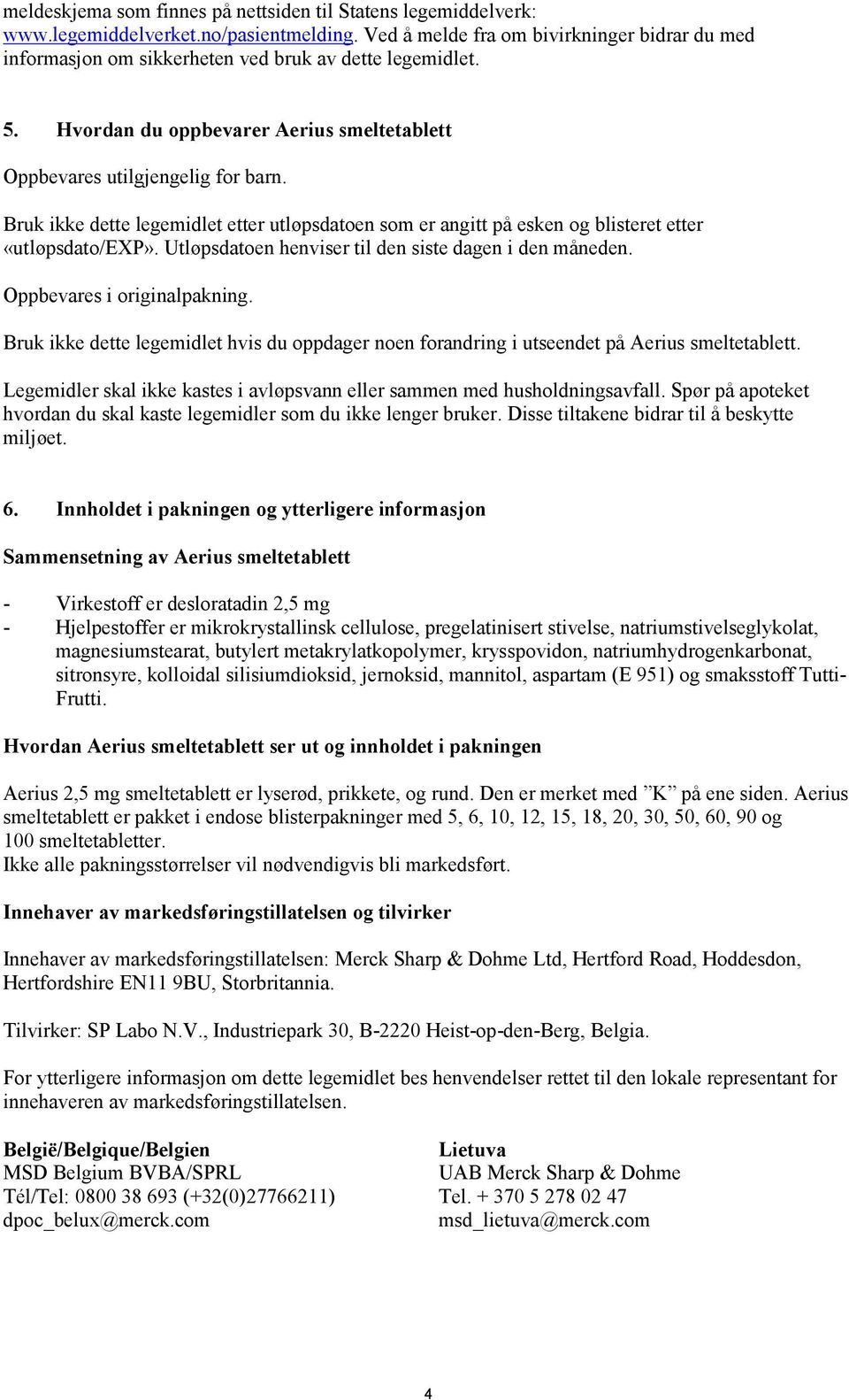 Bruk ikke dette legemidlet etter utløpsdatoen som er angitt på esken og blisteret etter «utløpsdato/exp». Utløpsdatoen henviser til den siste dagen i den måneden. Oppbevares i originalpakning.