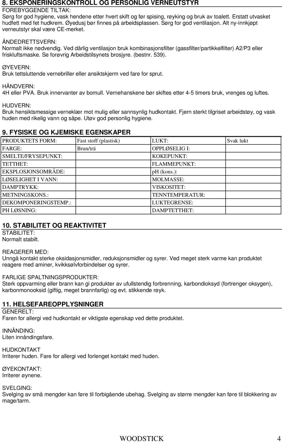 Ved dårlig ventilasjon bruk kombinasjonsfilter (gassfilter/partikkelfilter) A2/P3 eller friskluftsmaske. Se forøvrig Arbeidstilsynets brosjyre. (bestnr. 539).