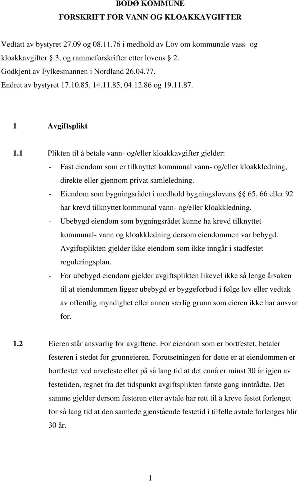 1 Plikten til å betale vann- og/eller kloakkavgifter gjelder: - Fast eiendom som er tilknyttet kommunal vann- og/eller kloakkledning, direkte eller gjennom privat samleledning.