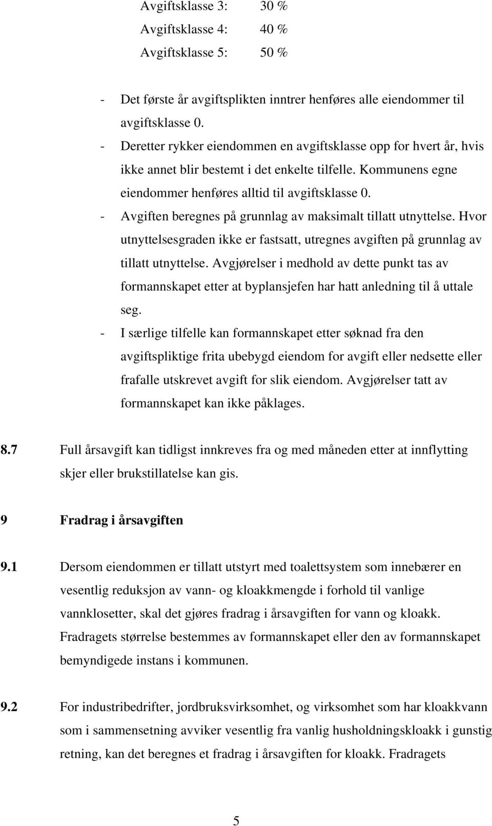 - Avgiften beregnes på grunnlag av maksimalt tillatt utnyttelse. Hvor utnyttelsesgraden ikke er fastsatt, utregnes avgiften på grunnlag av tillatt utnyttelse.