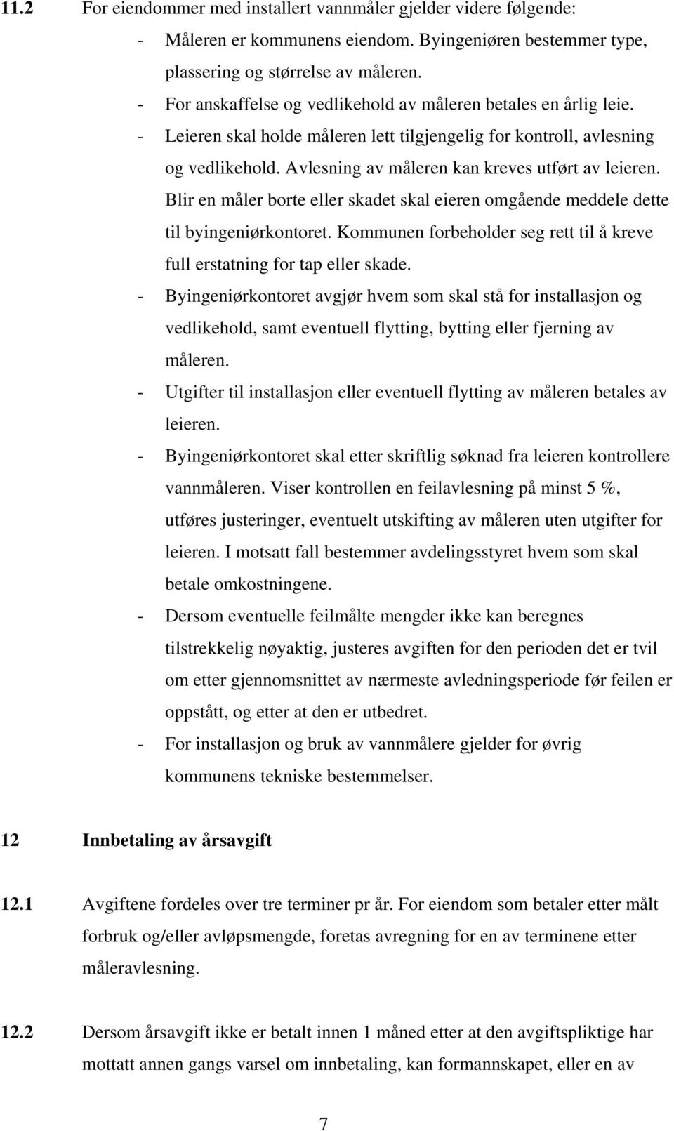 Avlesning av måleren kan kreves utført av leieren. Blir en måler borte eller skadet skal eieren omgående meddele dette til byingeniørkontoret.