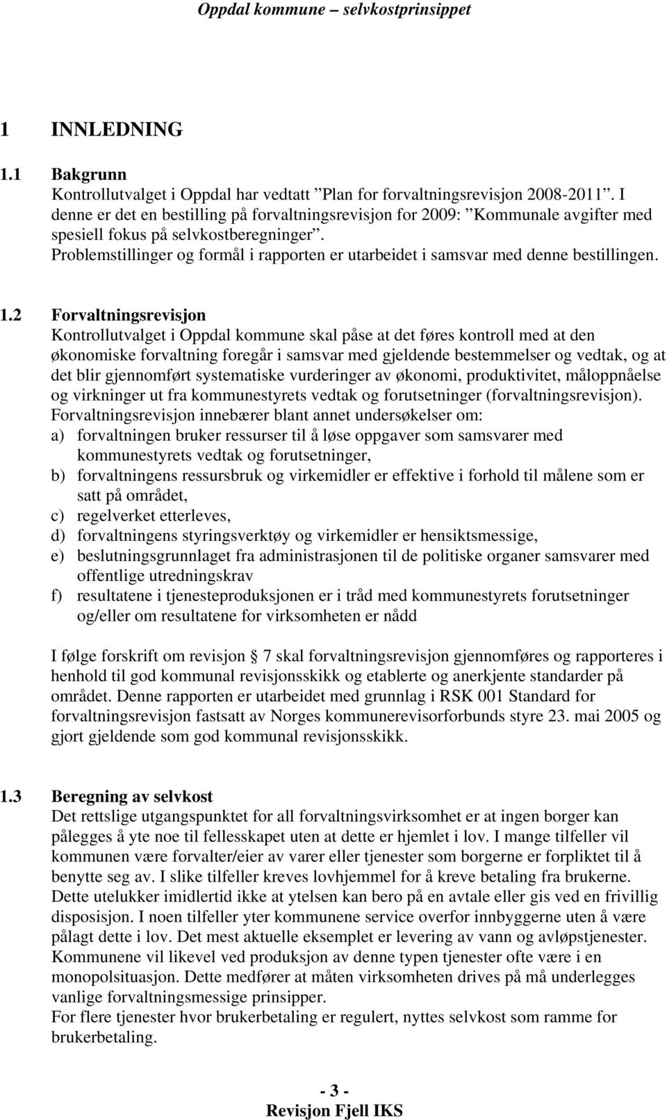 Problemstillinger og formål i rapporten er utarbeidet i samsvar med denne bestillingen. 1.