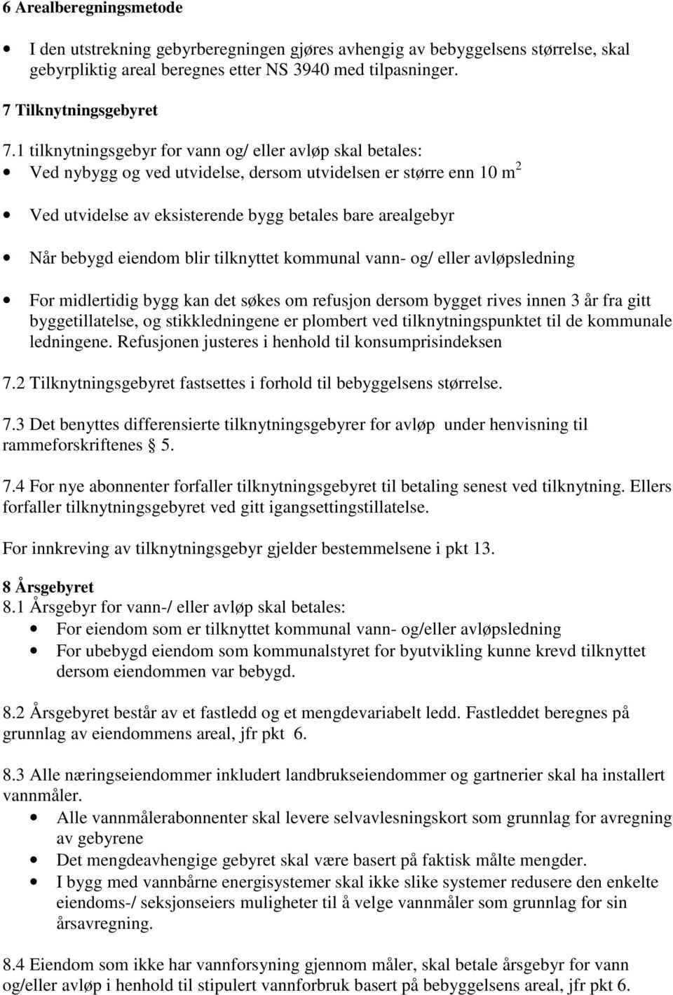 eiendom blir tilknyttet kommunal vann- og/ eller avløpsledning For midlertidig bygg kan det søkes om refusjon dersom bygget rives innen 3 år fra gitt byggetillatelse, og stikkledningene er plombert