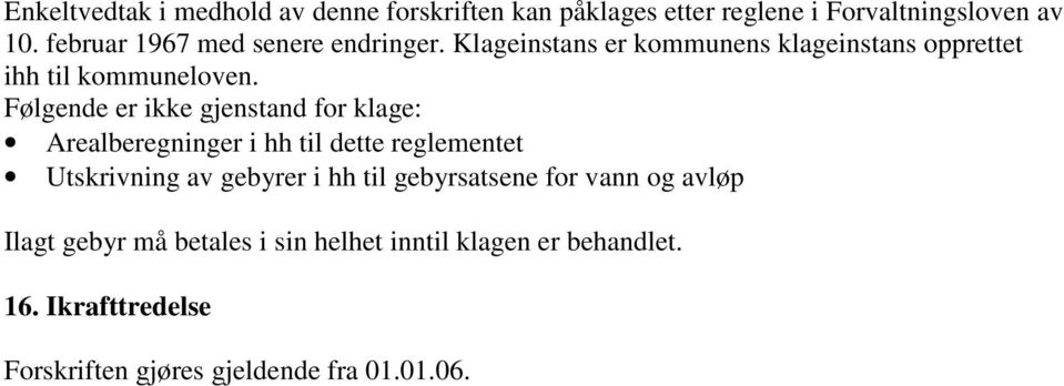 Følgende er ikke gjenstand for klage: Arealberegninger i hh til dette reglementet Utskrivning av gebyrer i hh til