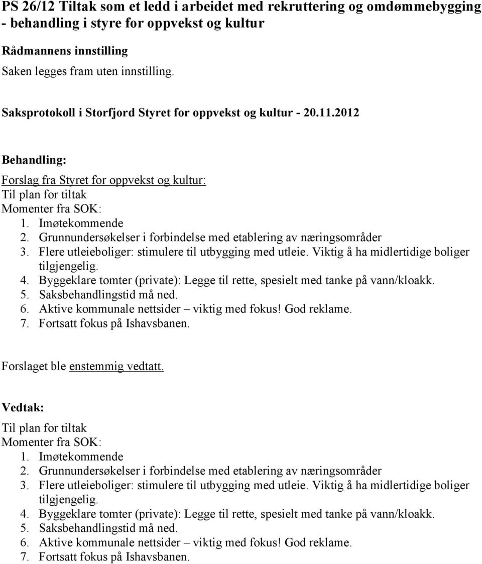 Flere utleieboliger: stimulere til utbygging med utleie. Viktig å ha midlertidige boliger tilgjengelig. 4. Byggeklare tomter (private): Legge til rette, spesielt med tanke på vann/kloakk. 5.