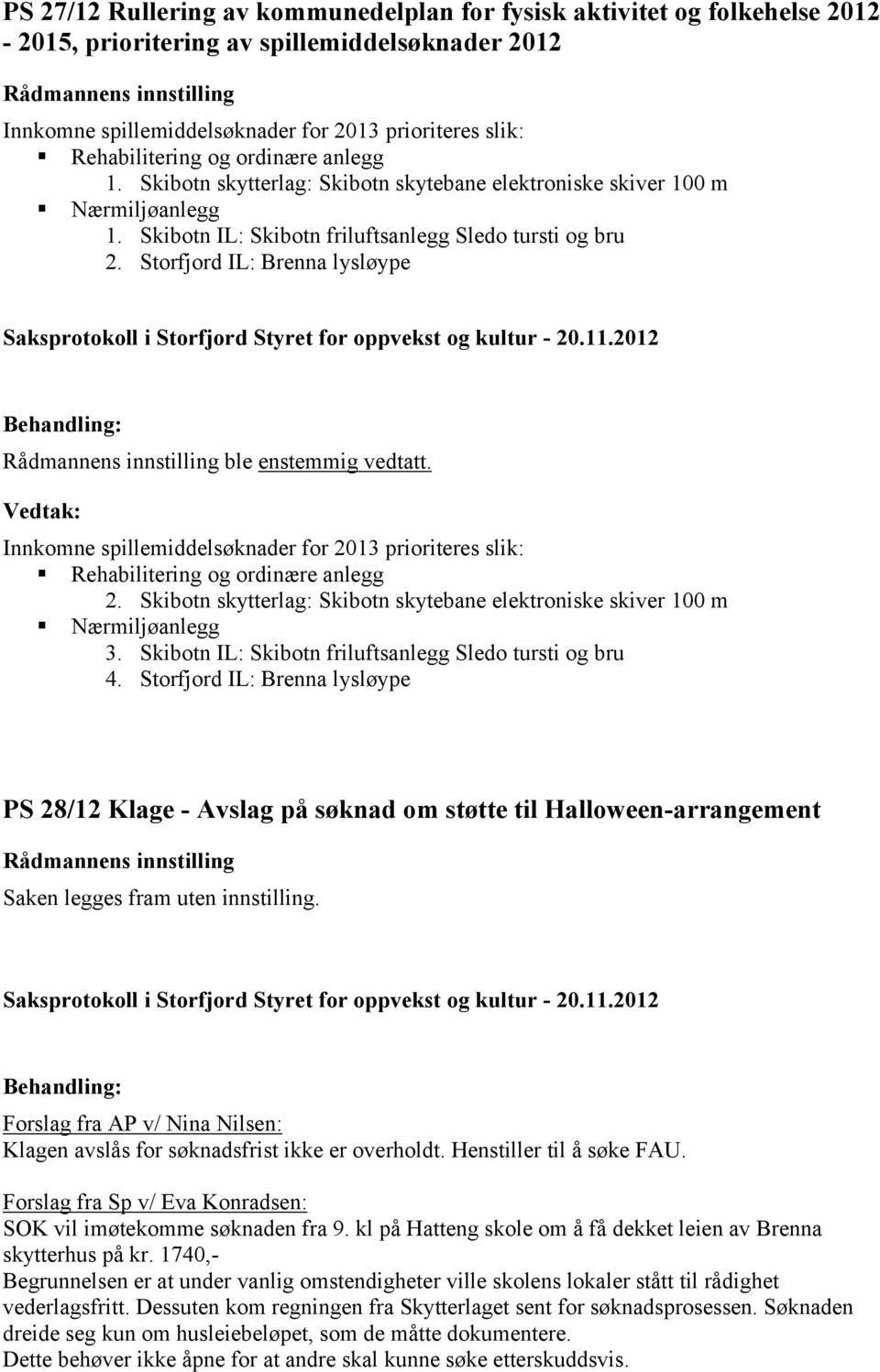 Storfjord IL: Brenna lysløype ble enstemmig vedtatt. Innkomne spillemiddelsøknader for 2013 prioriteres slik: Rehabilitering og ordinære anlegg 2.