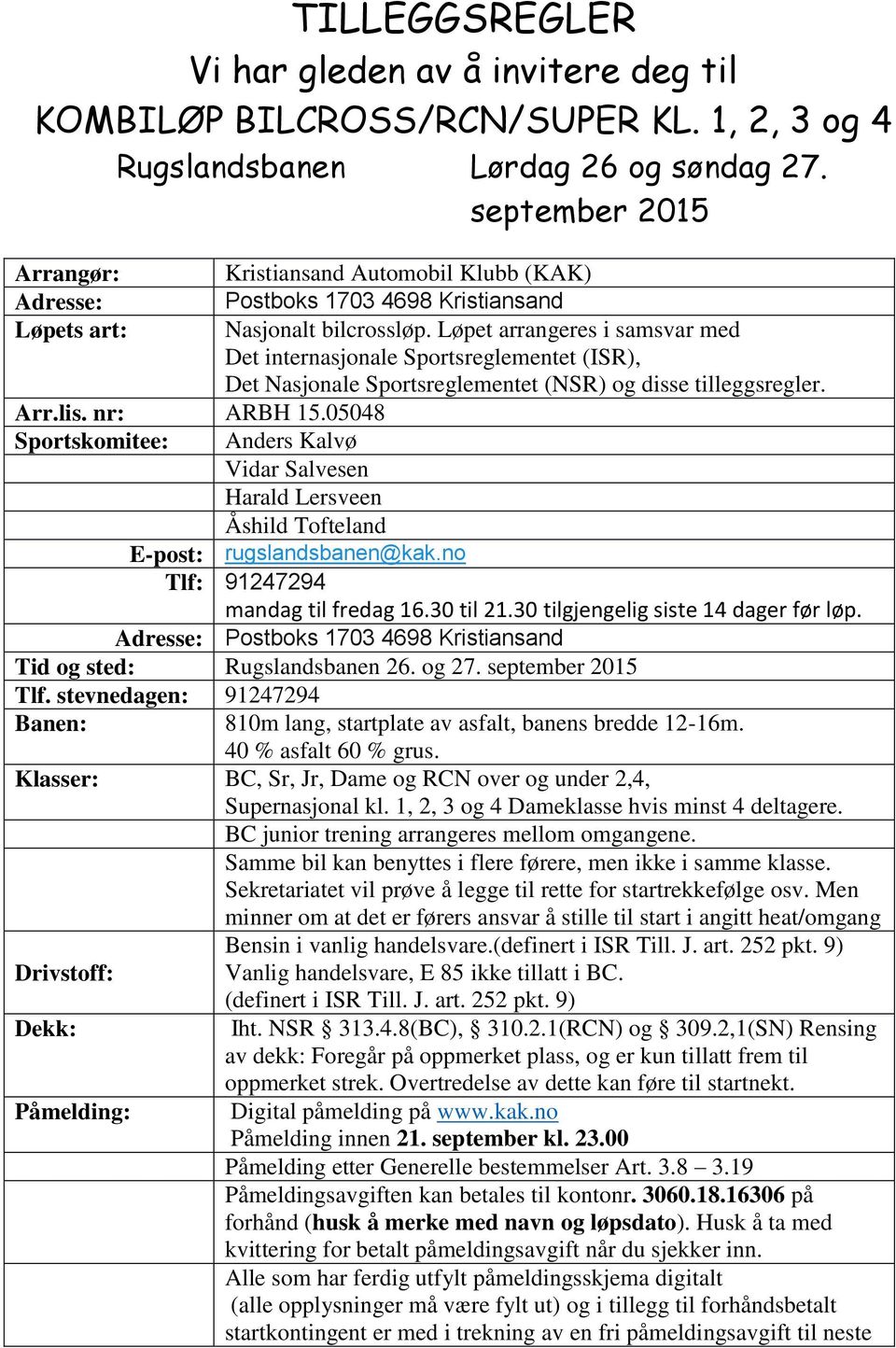 Løpet arrangeres i samsvar med Det internasjonale Sportsreglementet (ISR), Det Nasjonale Sportsreglementet (NSR) og disse tilleggsregler. Arr.lis. nr: ARBH 15.