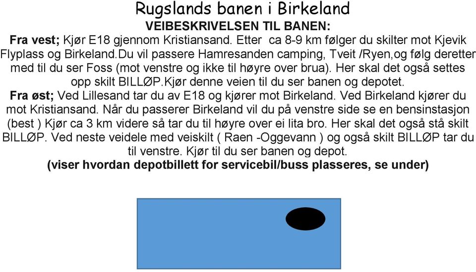 Kjør denne veien til du ser banen og depotet. Fra øst; Ved Lillesand tar du av E18 og kjører mot Birkeland. Ved Birkeland kjører du mot Kristiansand.