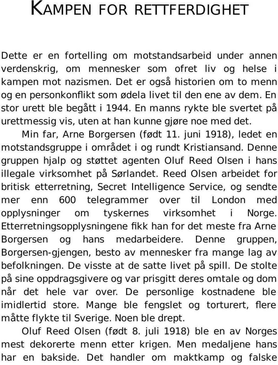 En manns rykte ble svertet på urettmessig vis, uten at han kunne gjøre noe med det. Min far, Arne Borgersen (født 11. juni 1918), ledet en motstandsgruppe i området i og rundt Kristiansand.