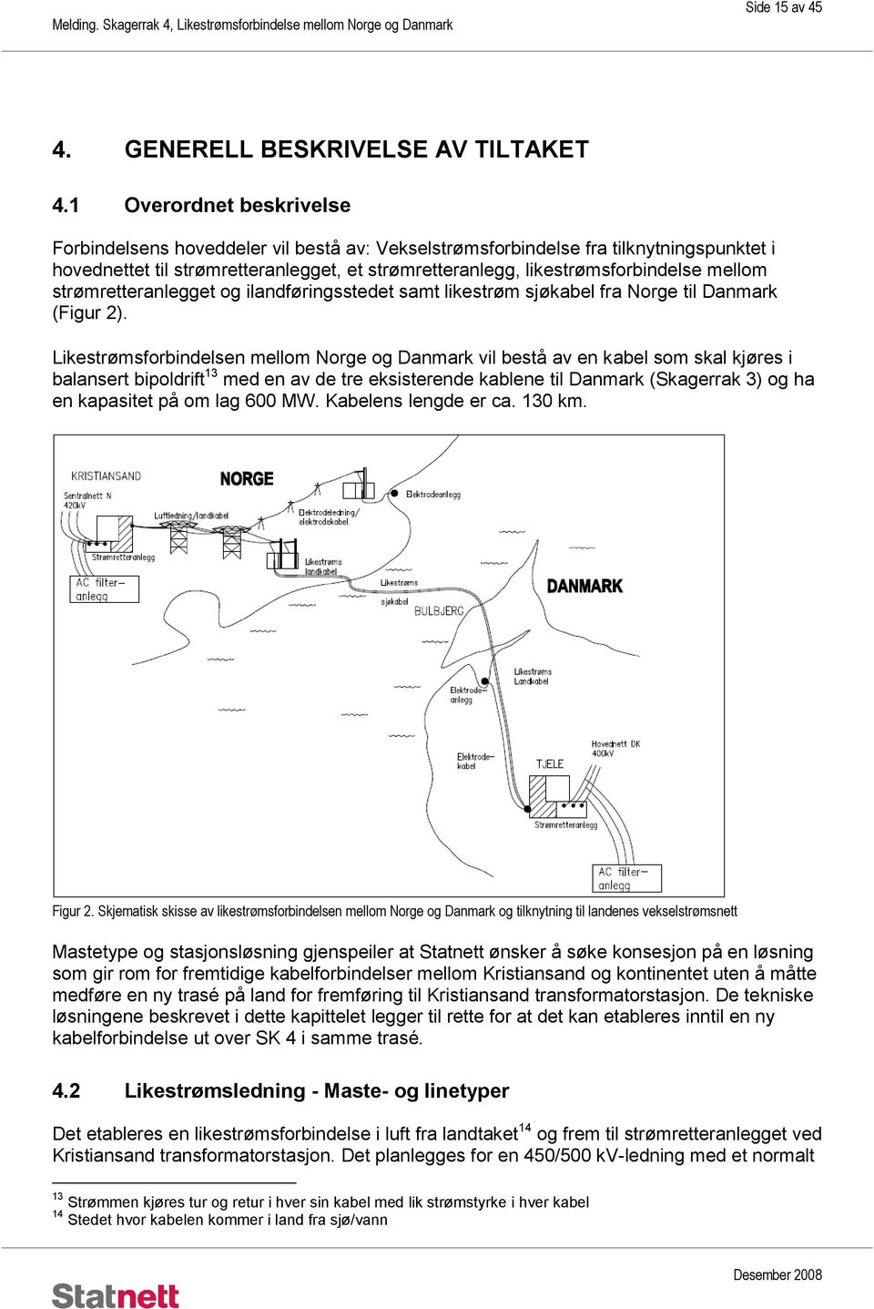 mellom strømretteranlegget og ilandføringsstedet samt likestrøm sjøkabel fra Norge til Danmark (Figur 2).