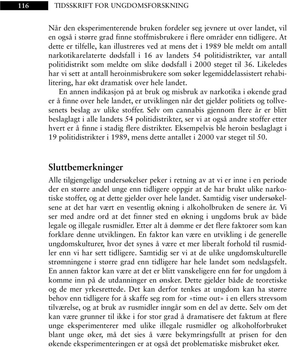 dødsfall i 2000 steget til 36. Likeledes har vi sett at antall heroinmisbrukere som søker legemiddelassistert rehabilitering, har økt dramatisk over hele landet.