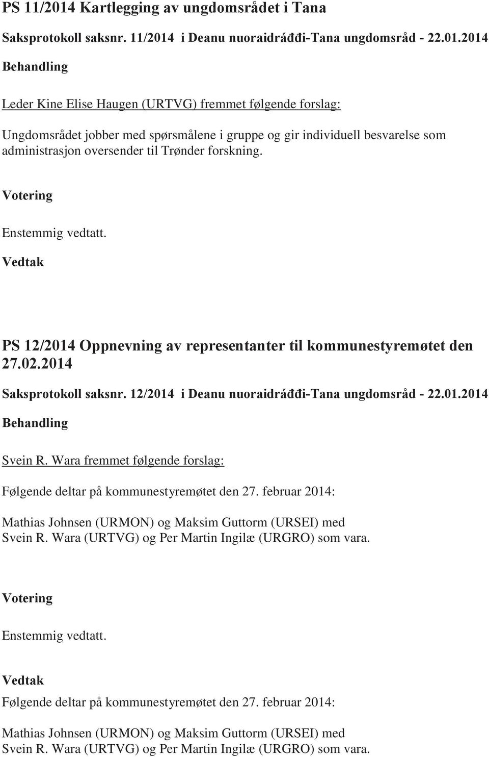 Wara fremmet følgende forslag: Følgende deltar på kommunestyremøtet den 27. februar 2014: Mathias Johnsen (URMON) og Maksim Guttorm (URSEI) med Svein R.
