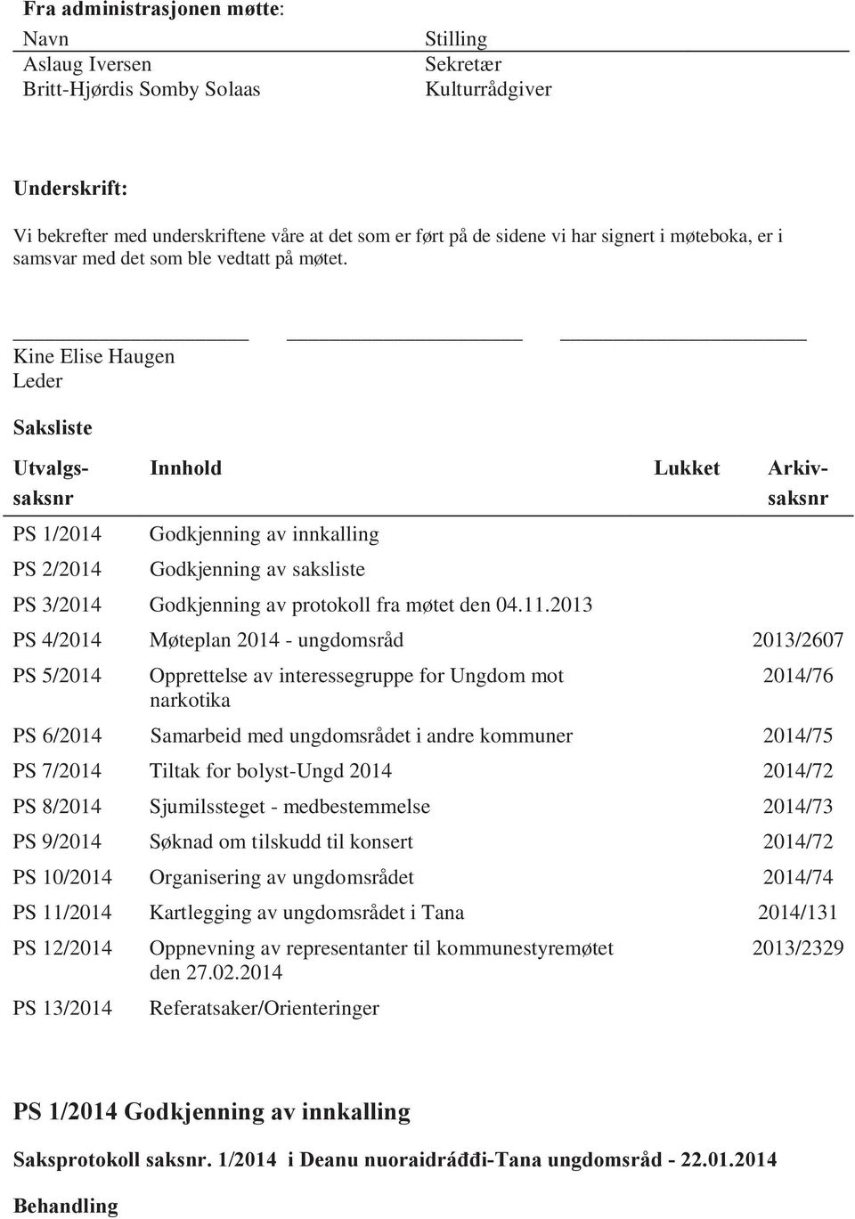 Kine Elise Haugen Leder Saksliste Utvalgssaksnr PS 1/2014 PS 2/2014 Innhold Lukket Arkivsaksnr Godkjenning av innkalling Godkjenning av saksliste PS 3/2014 Godkjenning av protokoll fra møtet den 04.