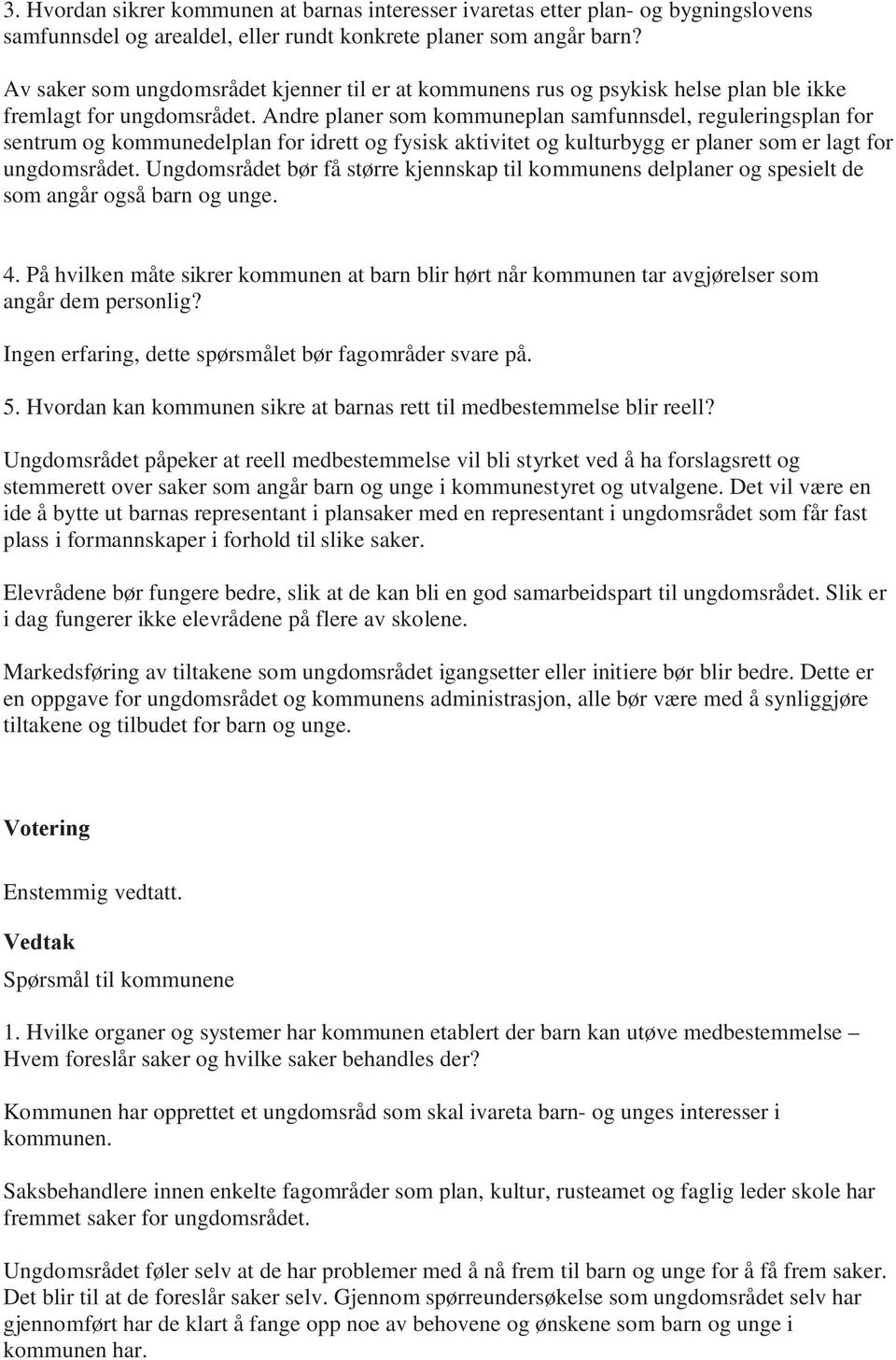 Andre planer som kommuneplan samfunnsdel, reguleringsplan for sentrum og kommunedelplan for idrett og fysisk aktivitet og kulturbygg er planer som er lagt for ungdomsrådet.