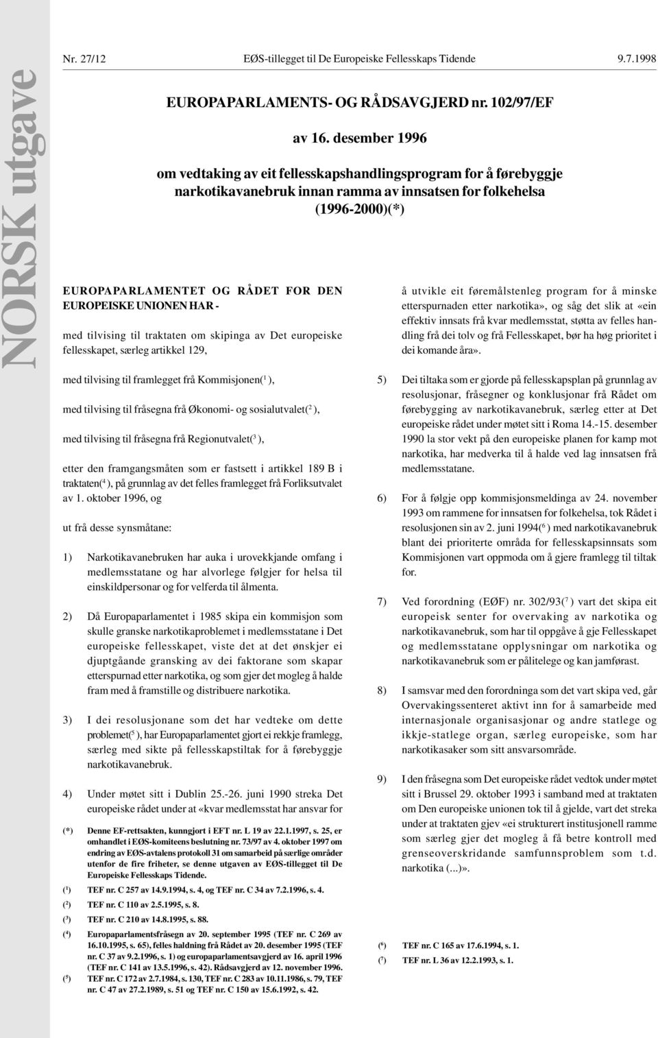 1998 NORSK utgave EUROPAPARLAMENTET OG RÅDET FOR DEN EUROPEISKE UNIONEN HAR - med tilvising til traktaten om skipinga av Det europeiske fellesskapet, særleg artikkel 129, med tilvising til framlegget
