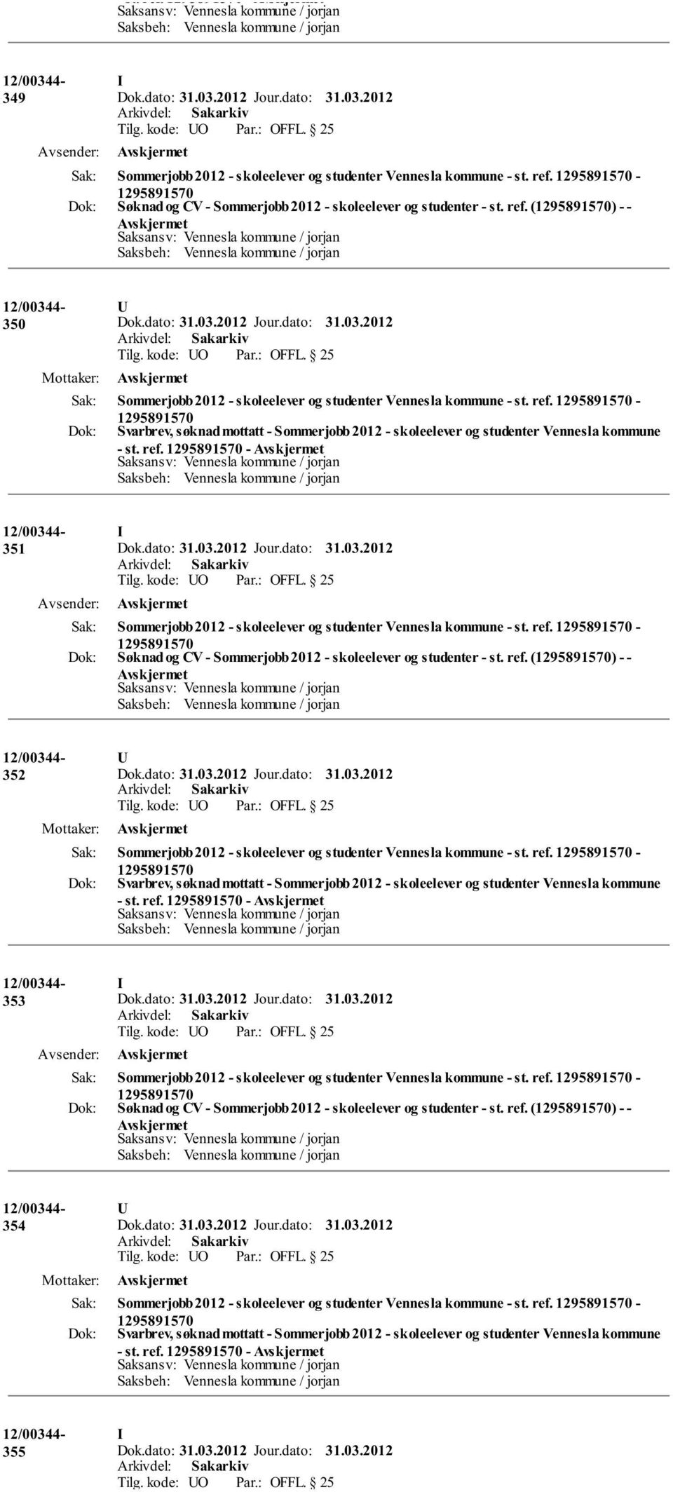 ref. - - st. ref. - 353 Sommerjobb 2012 - skoleelever og studenter Vennesla kommune - st. ref. - Søknad og CV - Sommerjobb 2012 - skoleelever og studenter - st. ref. () - - 354 Sommerjobb 2012 - skoleelever og studenter Vennesla kommune - st.