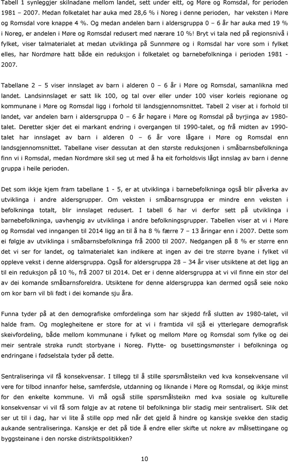 Og medan andelen barn i aldersgruppa 0 6 år har auka med 19 % i Noreg, er andelen i Møre og Romsdal redusert med nærare 10 %!