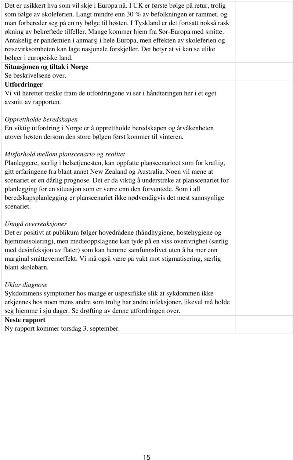 Mange kommer hjem fra Sør-Europa med smitte. Antakelig er pandemien i anmarsj i hele Europa, men effekten av skoleferien og reisevirksomheten kan lage nasjonale forskjeller.