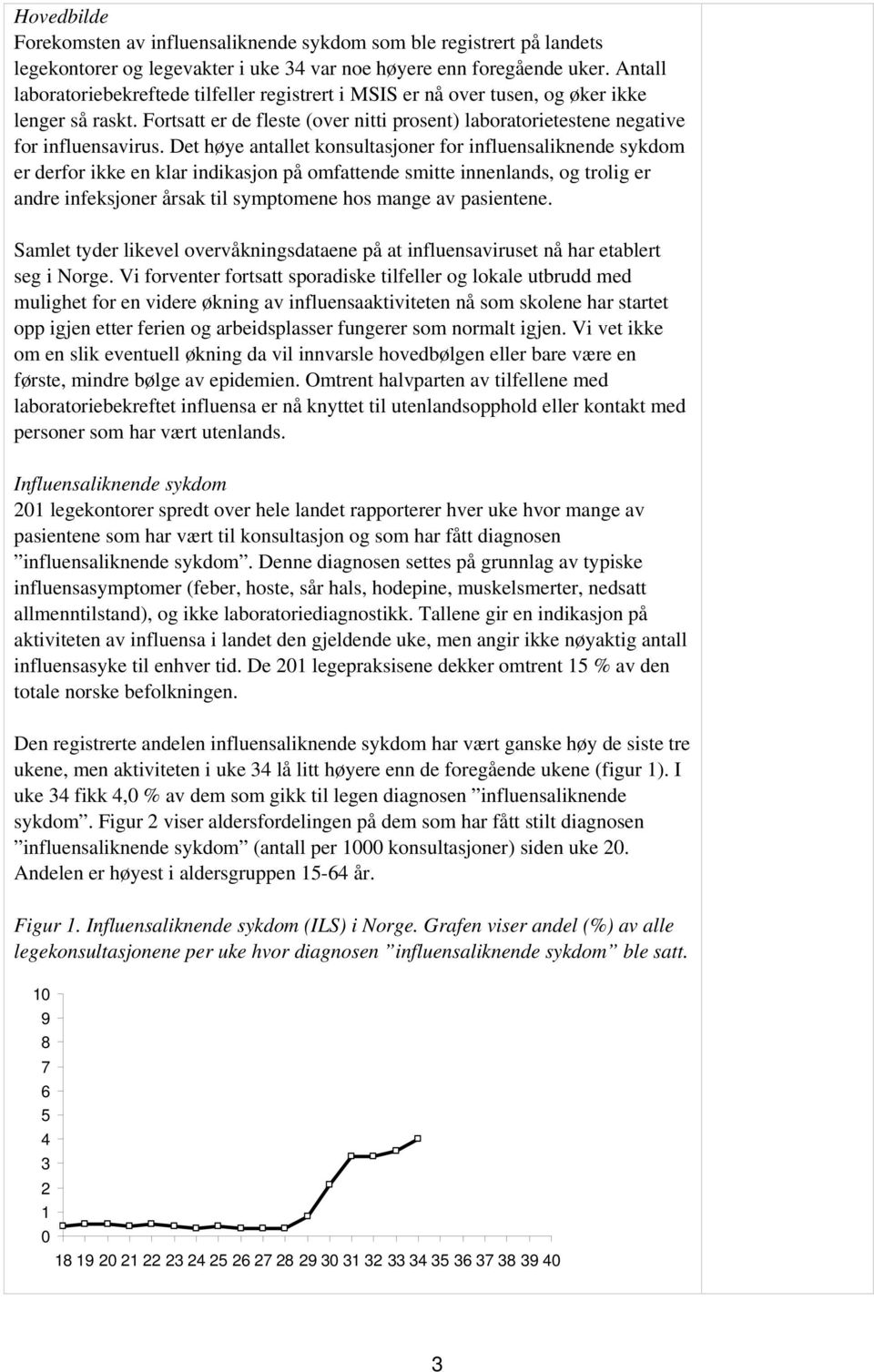 Det høye antallet konsultasjoner for influensaliknende sykdom er derfor ikke en klar indikasjon på omfattende smitte innenlands, og trolig er andre infeksjoner årsak til symptomene hos mange av