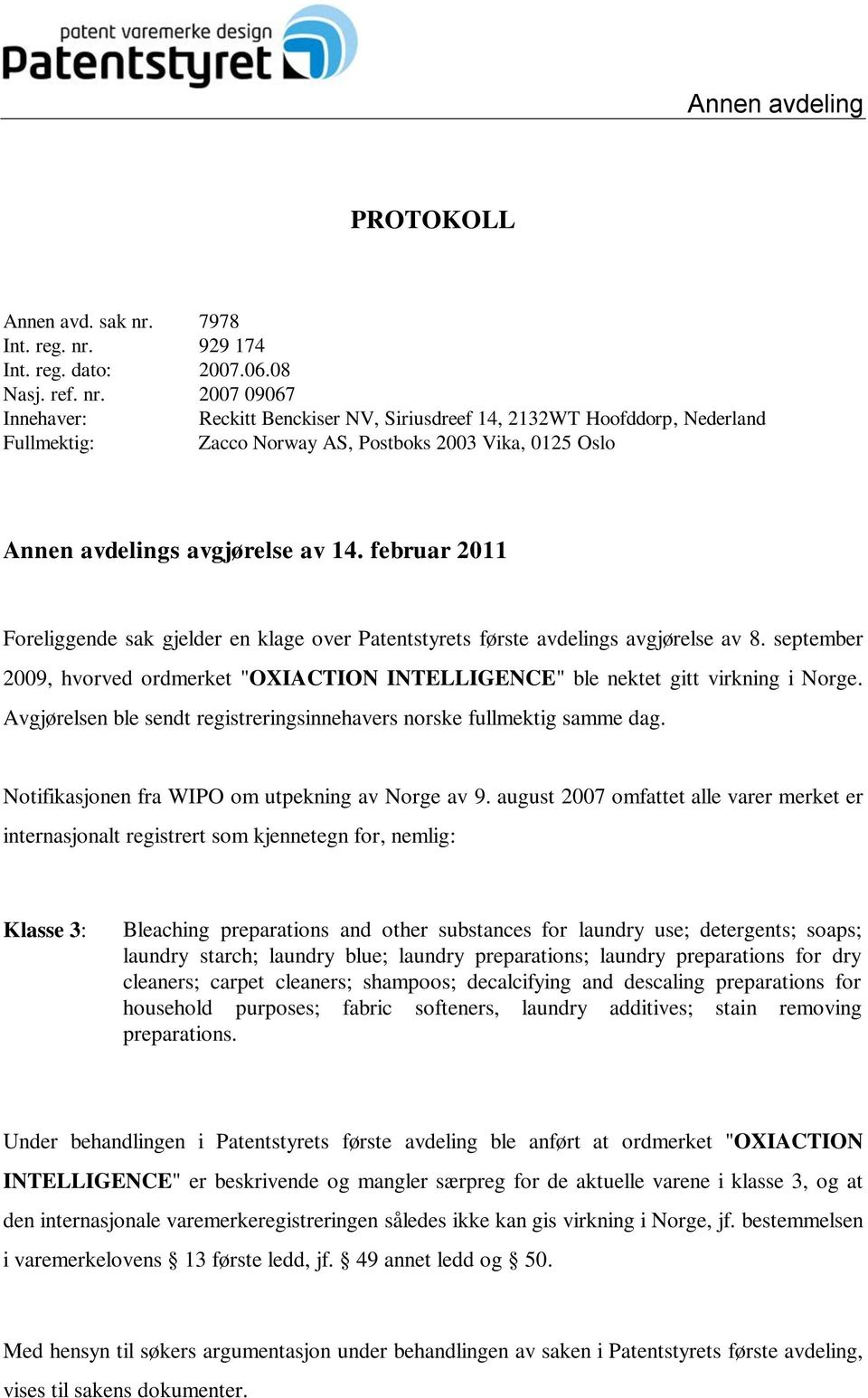 februar 2011 Foreliggende sak gjelder en klage over Patentstyrets første avdelings avgjørelse av 8. september 2009, hvorved ordmerket "OXIACTION INTELLIGENCE" ble nektet gitt virkning i Norge.