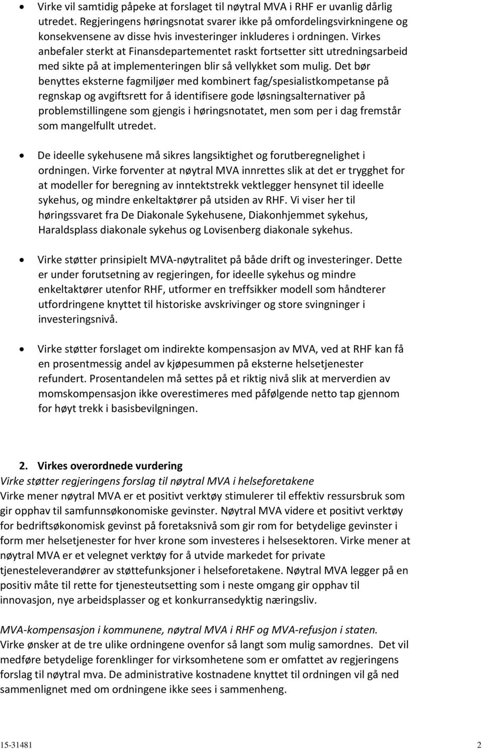 Virkes anbefaler sterkt at Finansdepartementet raskt fortsetter sitt utredningsarbeid med sikte på at implementeringen blir så vellykket som mulig.