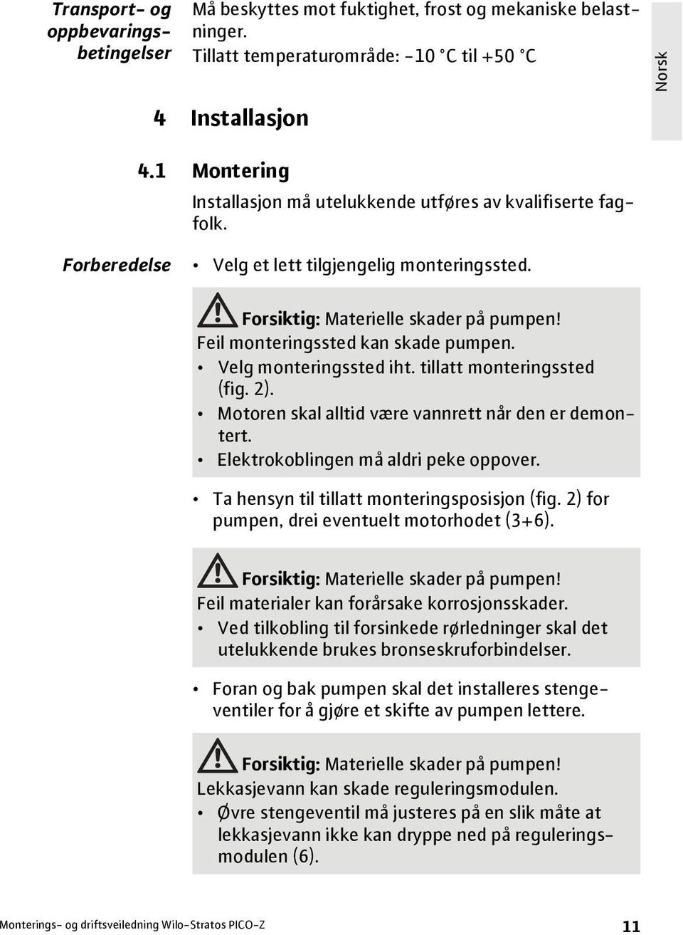 Feil monteringssted kan skade pumpen. Velg monteringssted iht. tillatt monteringssted (fig. 2). Motoren skal alltid være vannrett når den er demontert. Elektrokoblingen må aldri peke oppover.