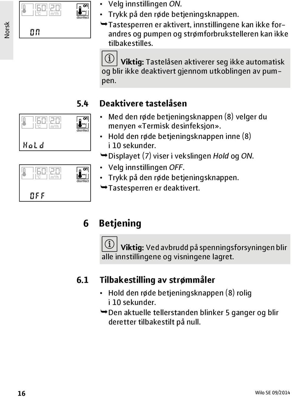 Viktig: Tastelåsen aktiverer seg ikke automatisk og blir ikke deaktivert gjennom utkoblingen av pumpen. Hold C m³/h C m³/h OFF 5.