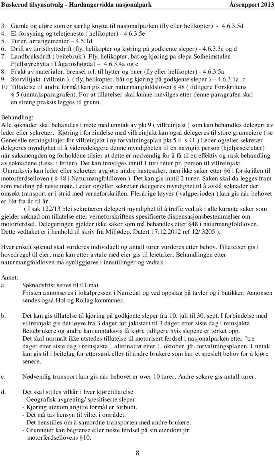 Fly, helikopter, båt og kjøring på slepa Solheimstulen Fjellstyrehytta i Lågaroshøgda) 4.6.3.4a og c 8. Frakt av materialer, brensel o.l. til hytter og buer (fly eller helikopter) - 4.6.3.5a 9.