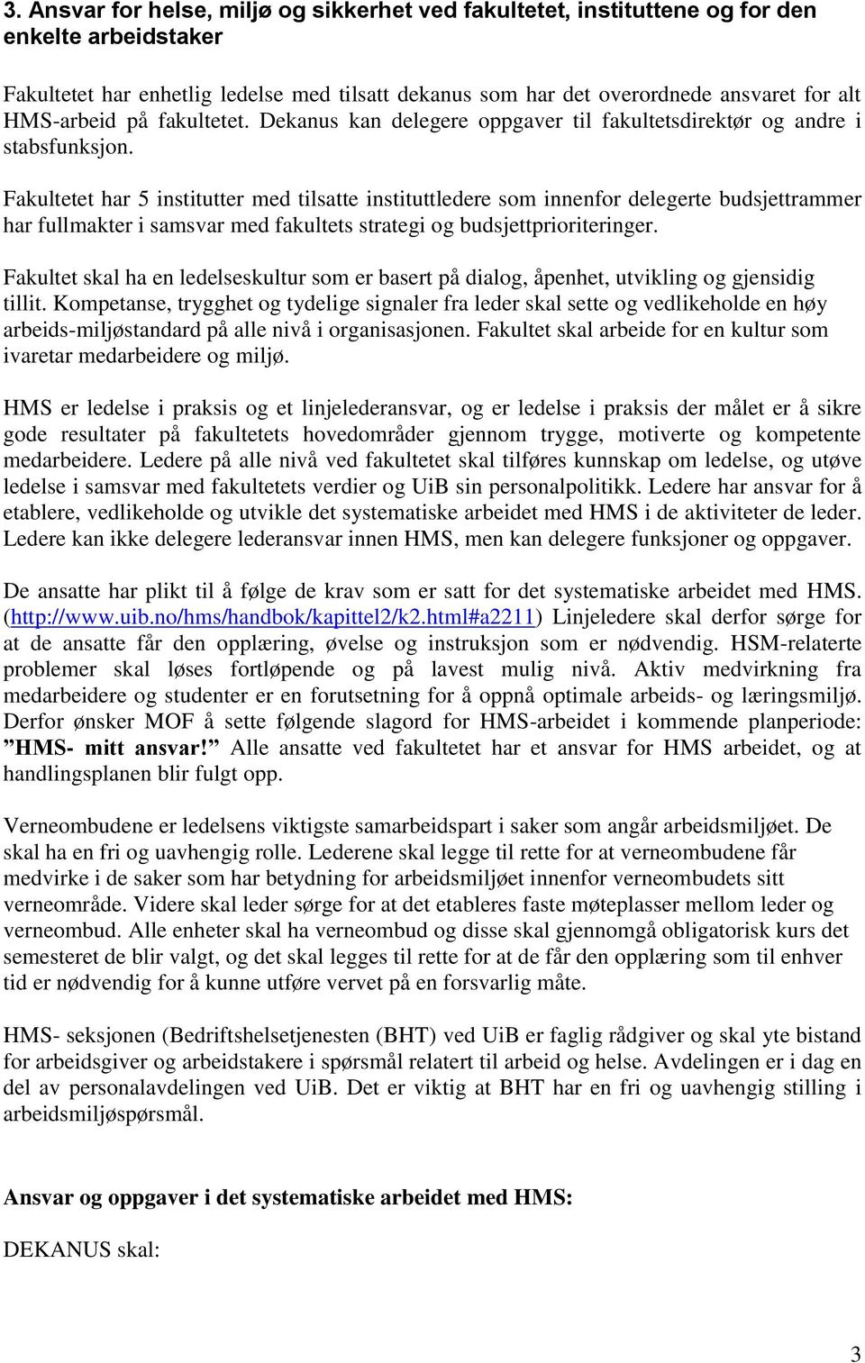 Fakultetet har 5 institutter med tilsatte instituttledere som innenfor delegerte budsjettrammer har fullmakter i samsvar med fakultets strategi og budsjettprioriteringer.