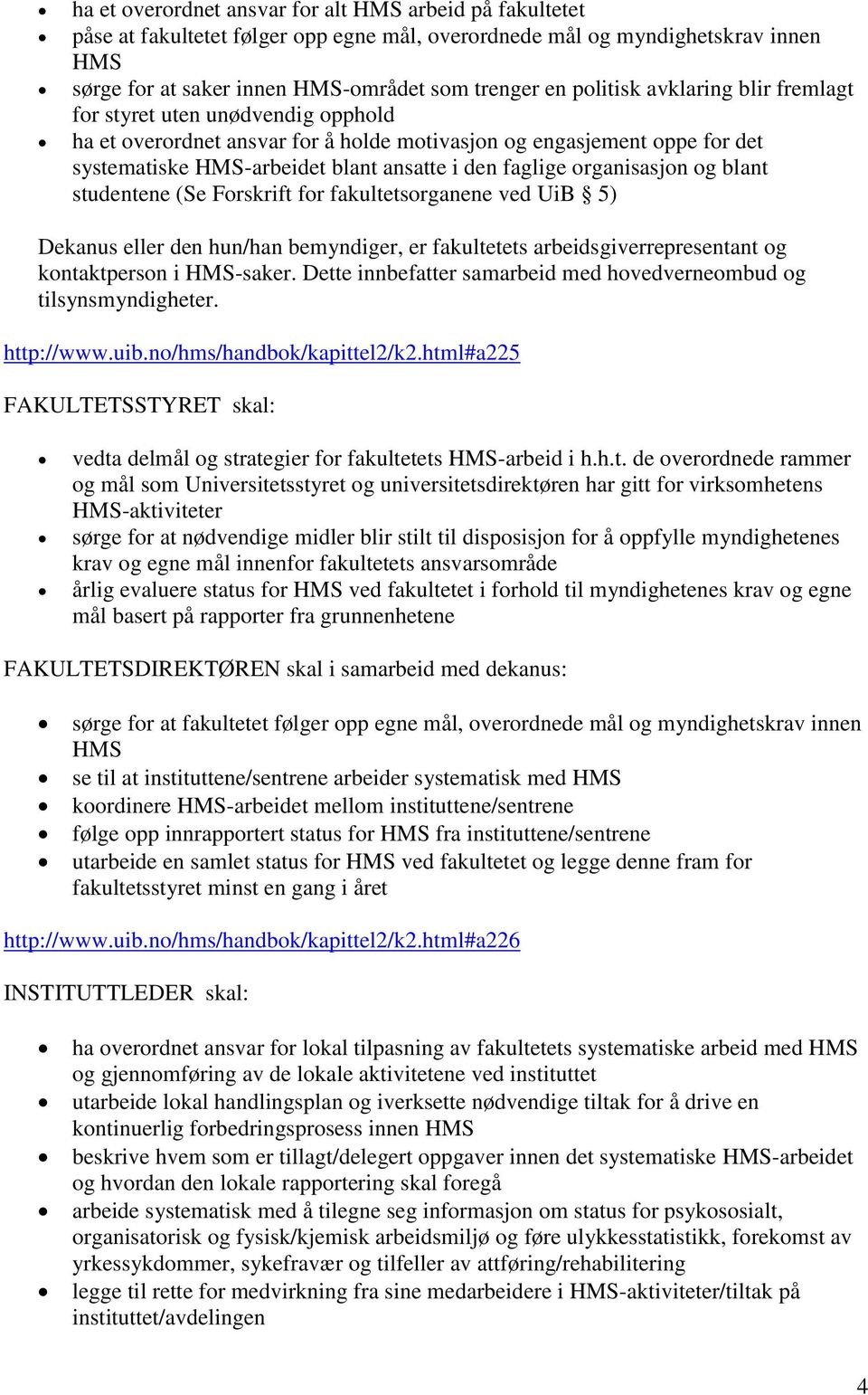 organisasjon og blant studentene (Se Forskrift for fakultetsorganene ved UiB 5) Dekanus eller den hun/han bemyndiger, er fakultetets arbeidsgiverrepresentant og kontaktperson i HMS-saker.