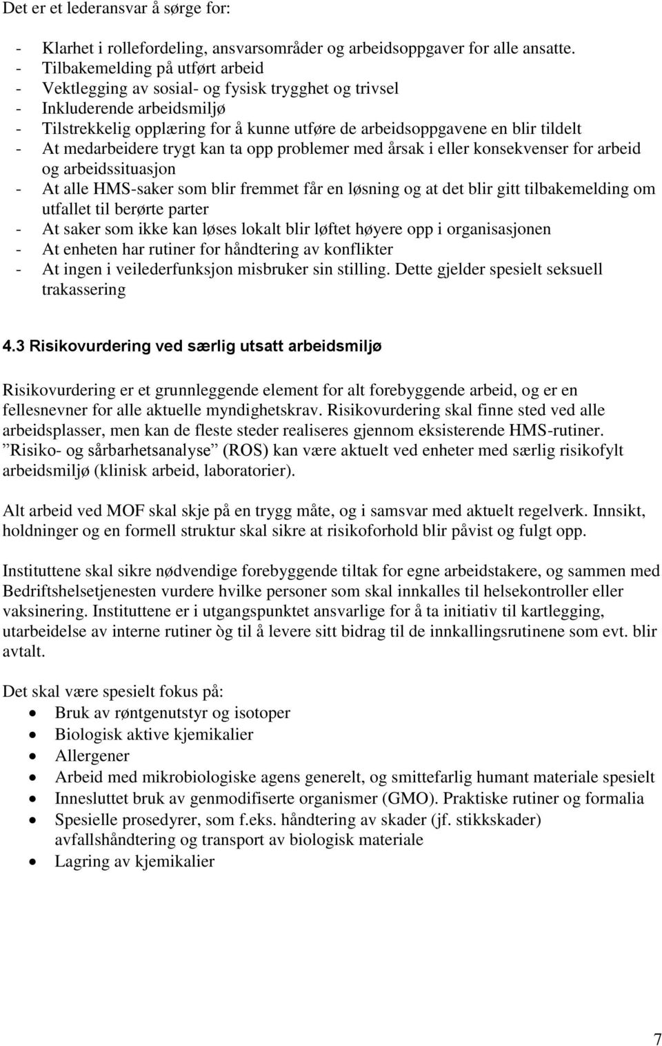 At medarbeidere trygt kan ta opp problemer med årsak i eller konsekvenser for arbeid og arbeidssituasjon - At alle HMS-saker som blir fremmet får en løsning og at det blir gitt tilbakemelding om