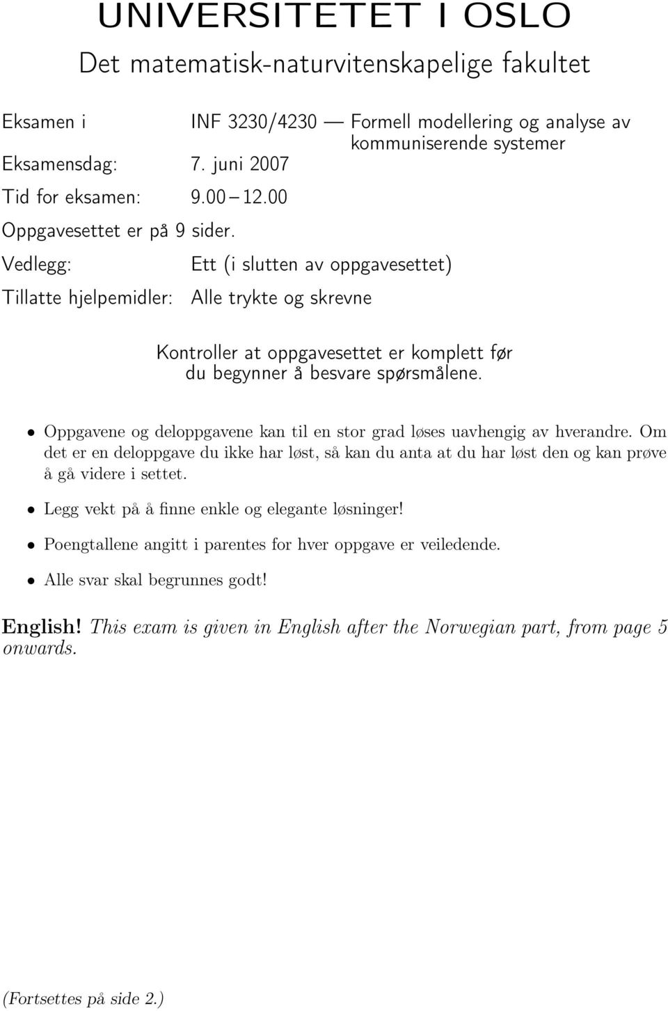 Oppgavene og deloppgavene kan til en stor grad løses uavhengig av hverandre. Om det er en deloppgave du ikke har løst, så kan du anta at du har løst den og kan prøve å gå videre i settet.