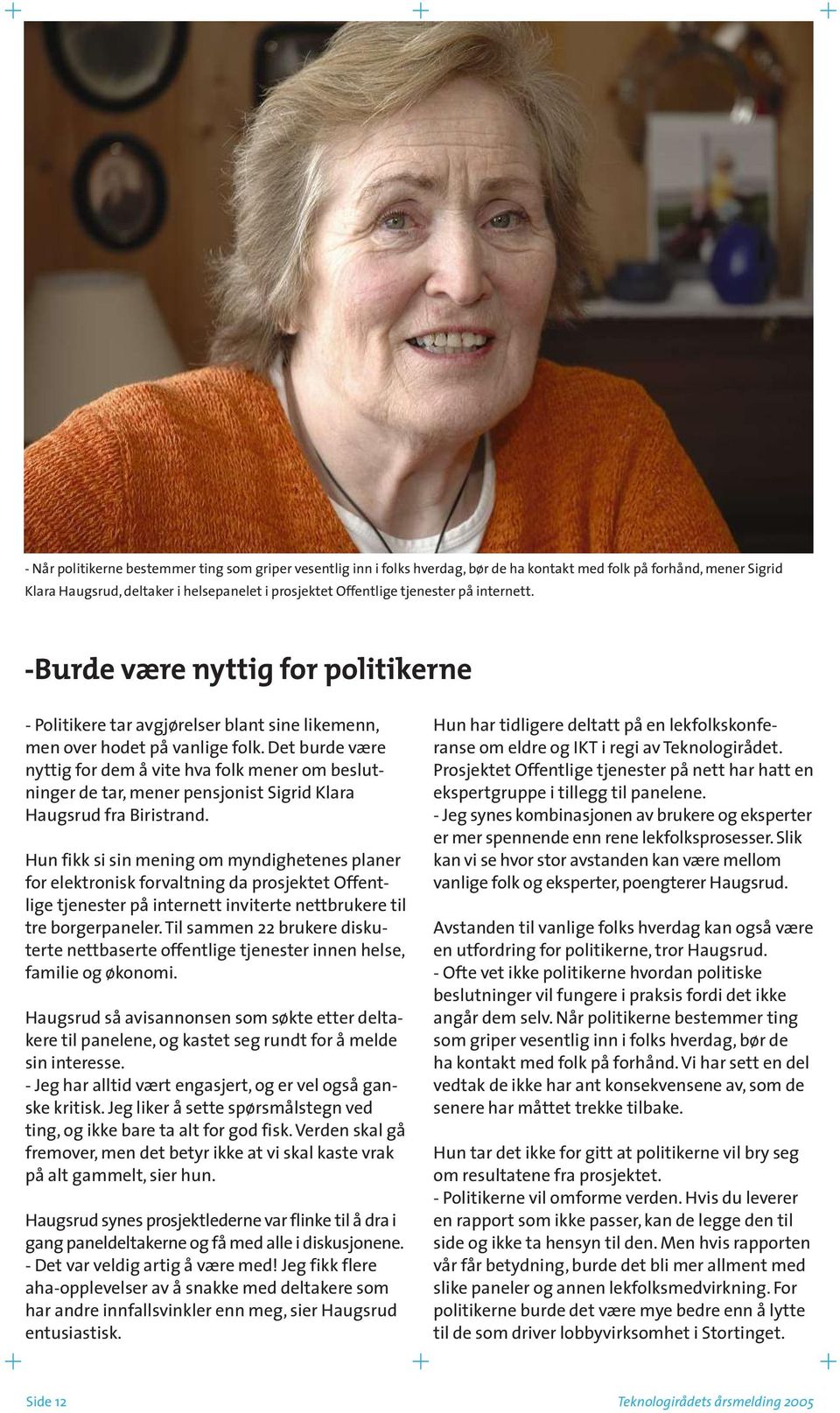 Det burde være nyttig for dem å vite hva folk mener om beslutninger de tar, mener pensjonist Sigrid Klara Haugsrud fra Biristrand.