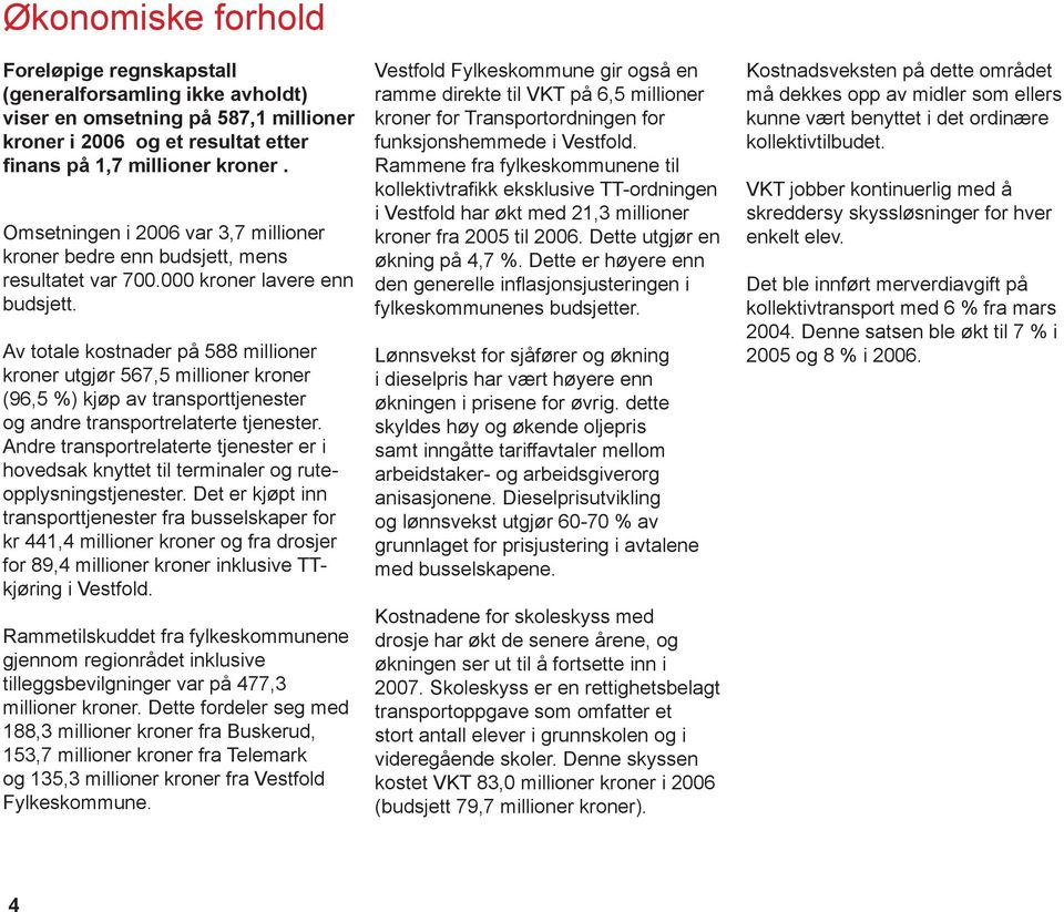 Av totale kostnader på 588 millioner kroner utgjør 567,5 millioner kroner (96,5 %) kjøp av transporttjenester og andre transportrelaterte tjenester.