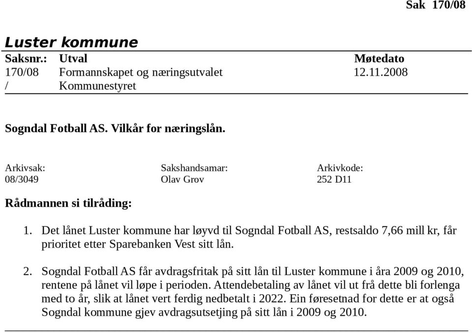 Sogndal Fotball AS får avdragsfritak på sitt lån til i åra 2009 og 2010, rentene på lånet vil løpe i perioden.