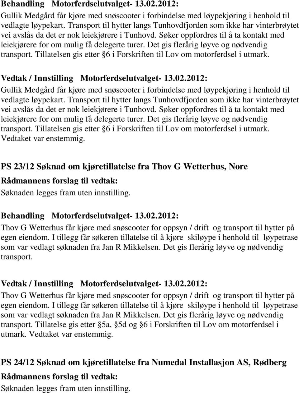 Det gis flerårig løyve og nødvendig transport. Tillatelsen gis etter 6 i Forskriften til Lov om motorferdsel i utmark.   Det gis flerårig løyve og nødvendig transport.