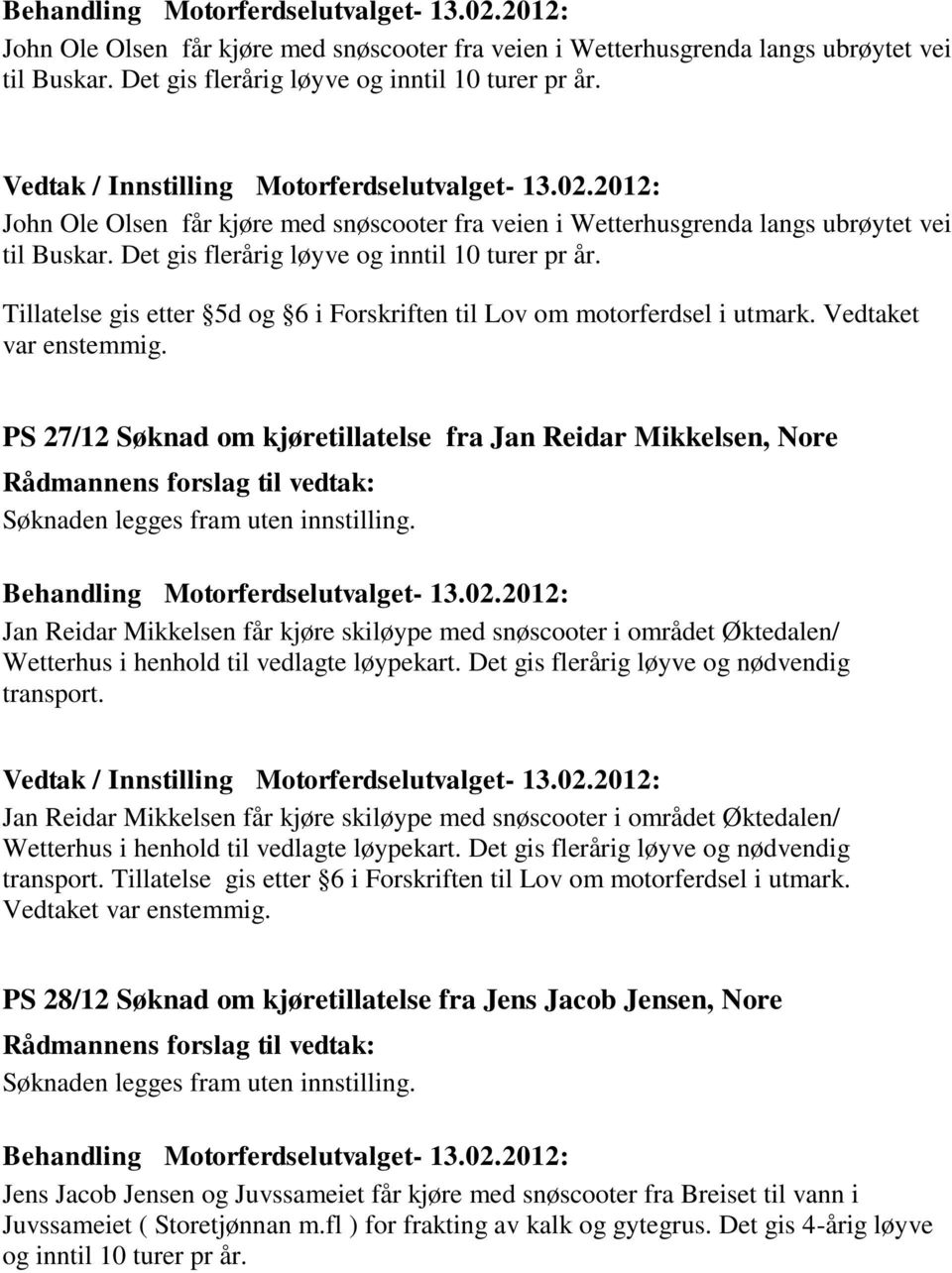 PS 27/12 Søknad om kjøretillatelse fra Jan Reidar Mikkelsen, Nore Jan Reidar Mikkelsen får kjøre skiløype med snøscooter i området Øktedalen/ Wetterhus i henhold til vedlagte løypekart.