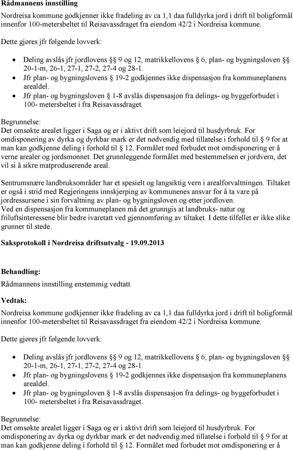 Jfr plan- og bygningslovens 19-2 godkjennes ikke dispensasjon fra kommuneplanens arealdel.