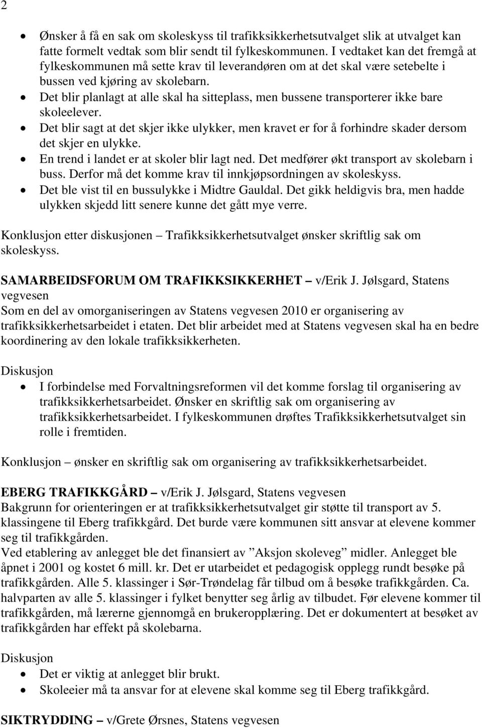 Det bli planlagt at alle skal ha sitteplass, men bussene tanspotee ikke bae skoleeleve. Det bli sagt at det skje ikke ulykke, men kavet e fo å fohinde skade desom det skje en ulykke.