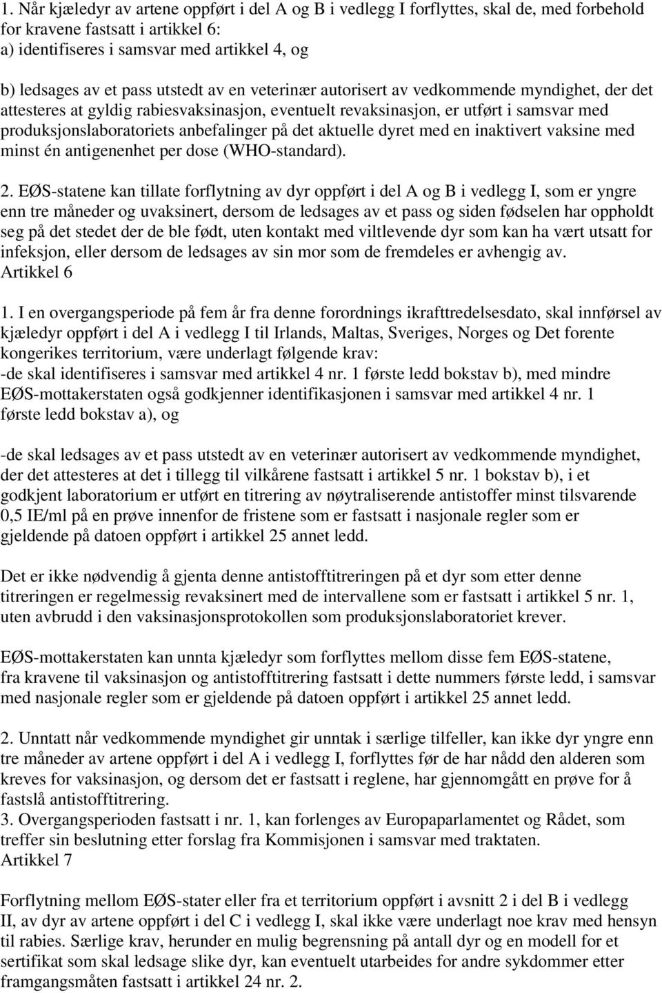 det aktuelle dyret med en inaktivert vaksine med minst én antigenenhet per dose (WHO-standard). 2.