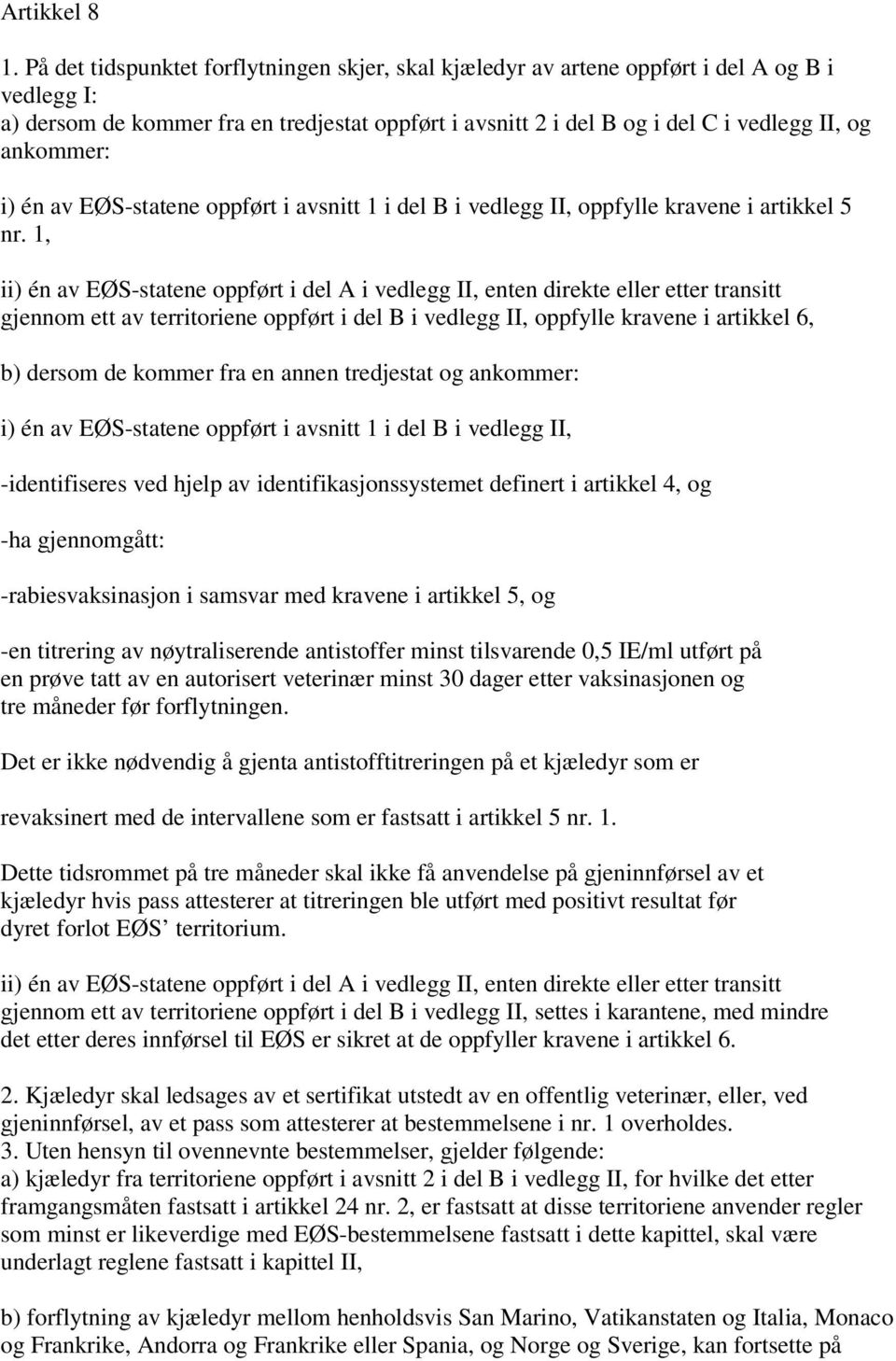 ankommer: i) én av EØS-statene oppført i avsnitt 1 i del B i vedlegg II, oppfylle kravene i artikkel 5 nr.