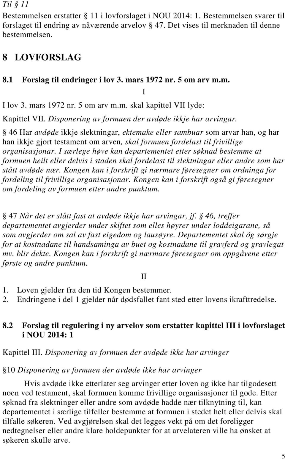 46 Har avdøde ikkje slektningar, ektemake eller sambuar som arvar han, og har han ikkje gjort testament om arven, skal formuen fordelast til frivillige organisasjonar.