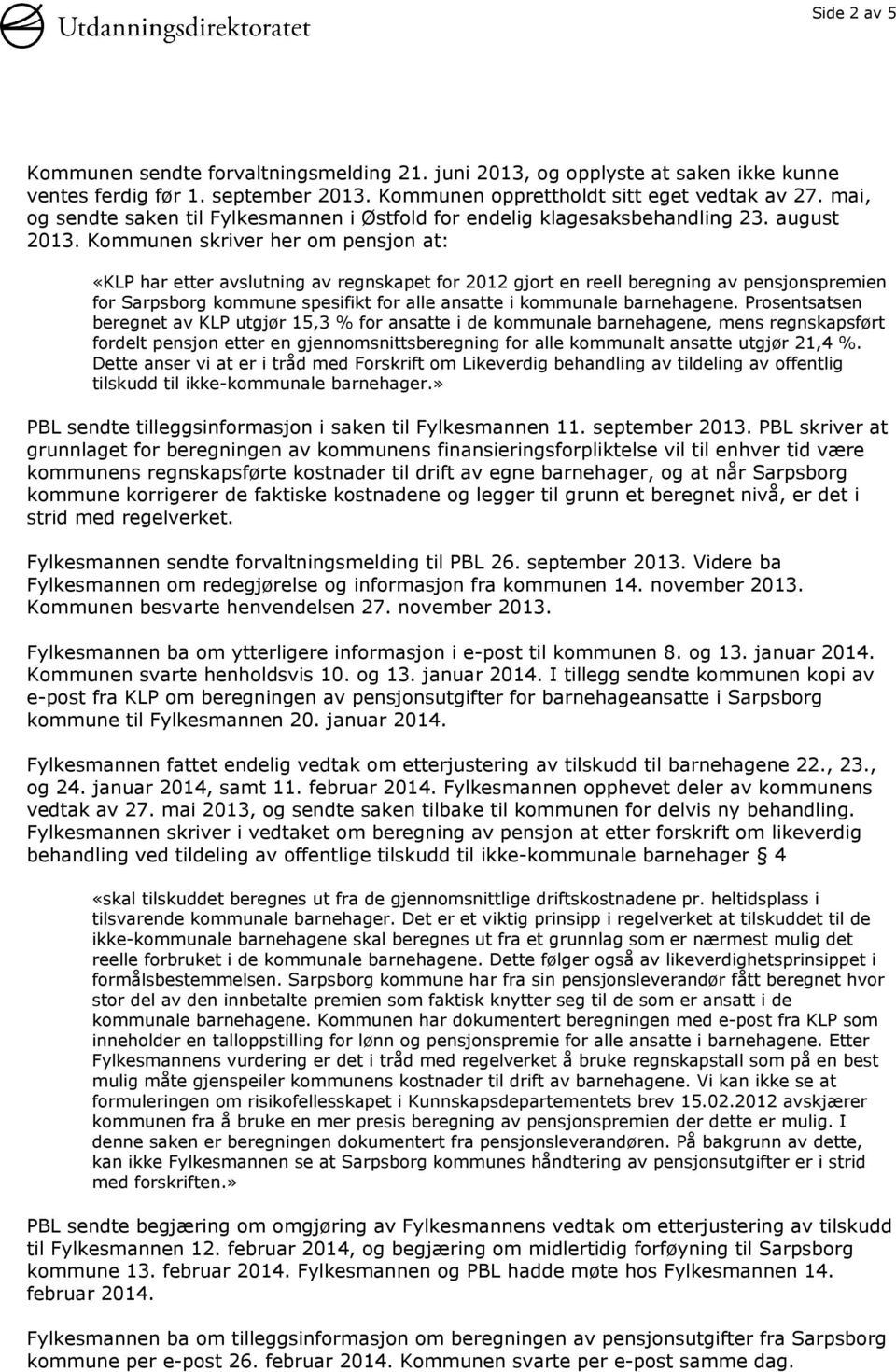 Kommunen skriver her om pensjon at: «KLP har etter avslutning av regnskapet for 2012 gjort en reell beregning av pensjonspremien for Sarpsborg kommune spesifikt for alle ansatte i kommunale