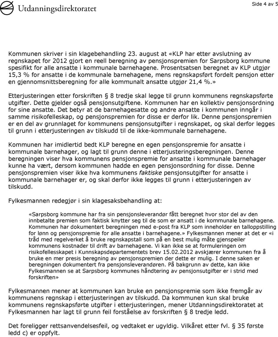 Prosentsatsen beregnet av KLP utgjør 15,3 % for ansatte i de kommunale barnehagene, mens regnskapsført fordelt pensjon etter en gjennomsnittsberegning for alle kommunalt ansatte utgjør 21,4 %.