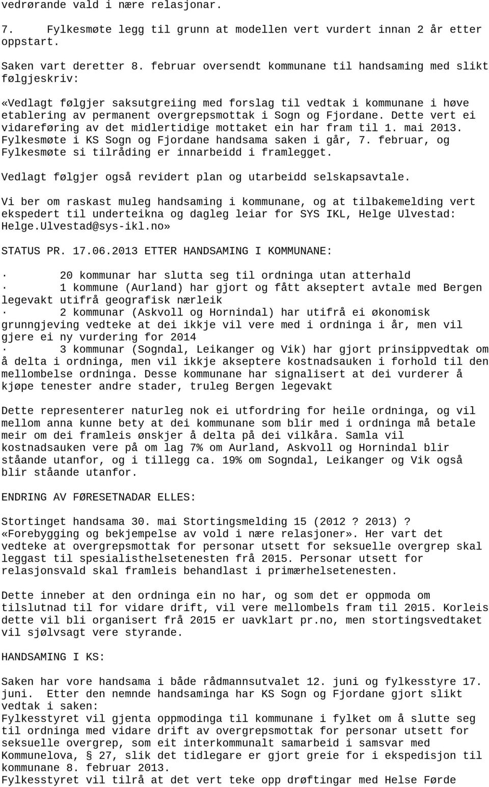 Dette vert ei vidareføring av det midlertidige mottaket ein har fram til 1. mai 2013. Fylkesmøte i KS Sogn og Fjordane handsama saken i går, 7.