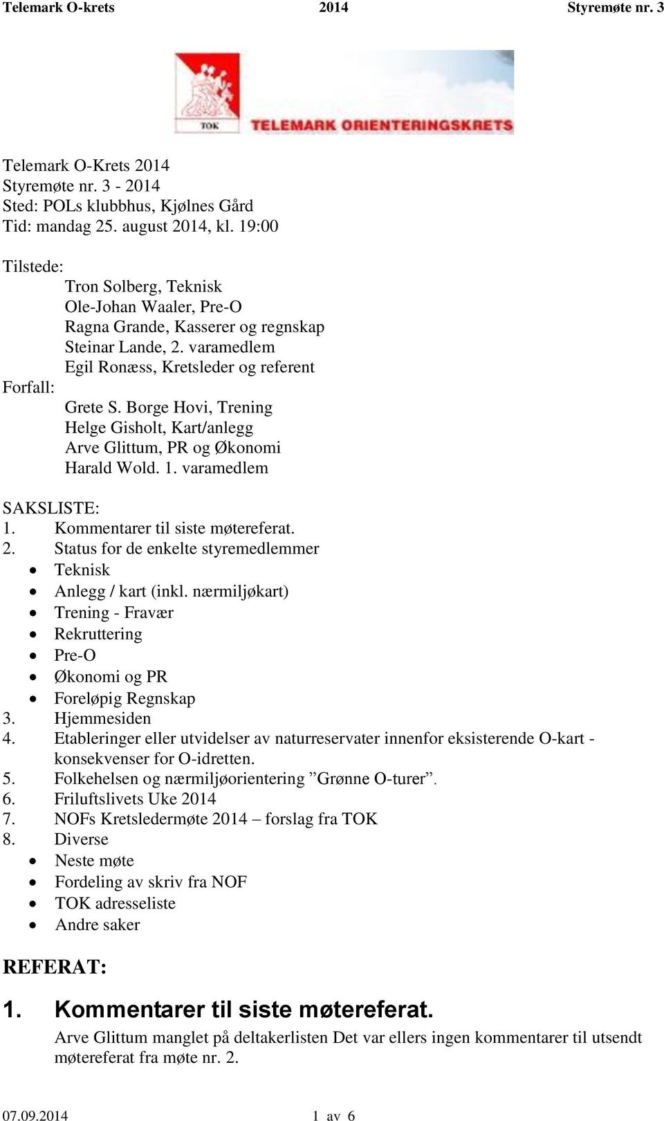 Borge Hovi, Trening Helge Gisholt, Kart/anlegg Arve Glittum, PR og Økonomi Harald Wold. 1. varamedlem SAKSLISTE: 1. Kommentarer til siste møtereferat. 2.