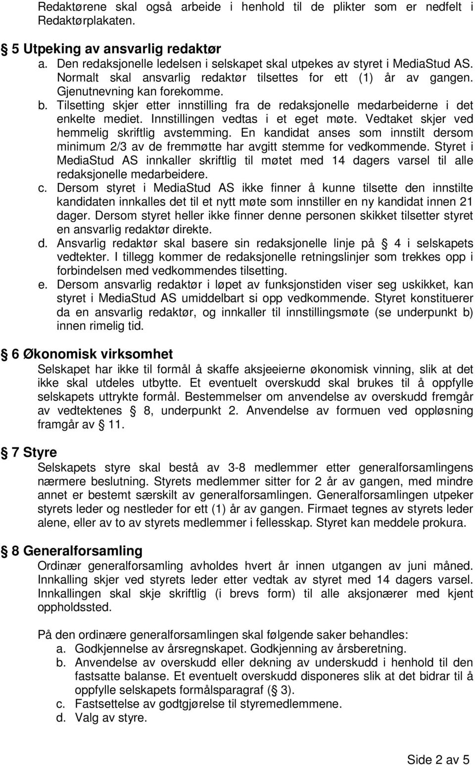 Tilsetting skjer etter innstilling fra de redaksjonelle medarbeiderne i det enkelte mediet. Innstillingen vedtas i et eget møte. Vedtaket skjer ved hemmelig skriftlig avstemming.