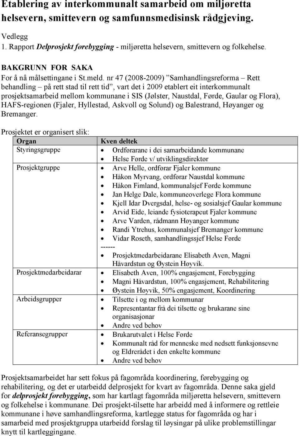 nr 47 (2008-2009) Samhandlingsreforma Rett behandling på rett stad til rett tid, vart det i 2009 etablert eit interkommunalt prosjektsamarbeid mellom kommunane i SIS (Jølster, Naustdal, Førde, Gaular