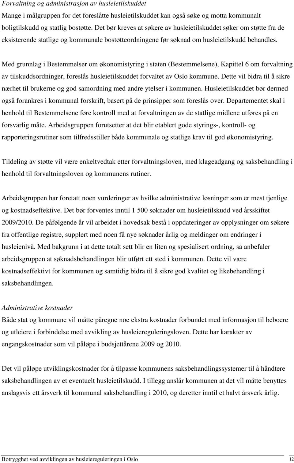 Med grunnlag i Bestemmelser om økonomistyring i staten (Bestemmelsene), Kapittel 6 om forvaltning av tilskuddsordninger, foreslås husleietilskuddet forvaltet av Oslo kommune.